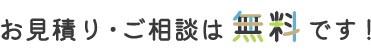 お見積り・ご相談は無料です！